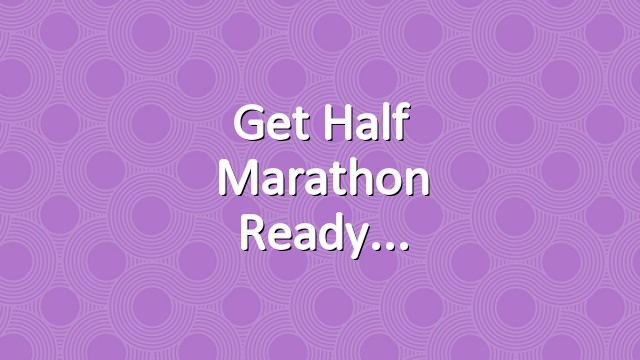 Get half marathon ready