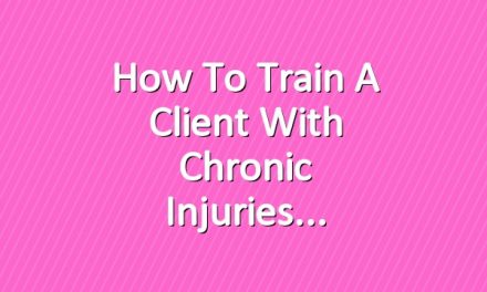 How to Train a Client with Chronic Injuries
