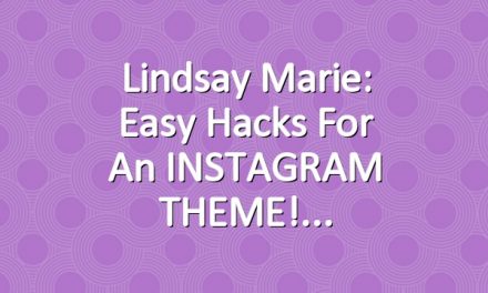 Lindsay Marie: Easy Hacks For An INSTAGRAM THEME!