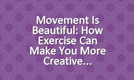 Movement is Beautiful: How Exercise Can Make You More Creative