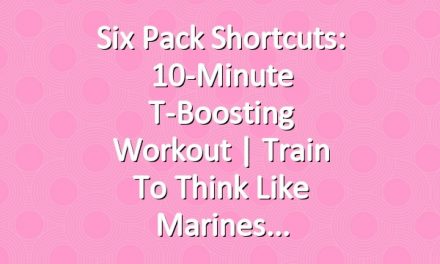 Six Pack Shortcuts: 10-Minute T-Boosting Workout | Train To Think Like Marines