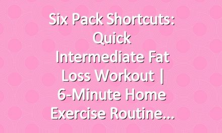 Six Pack Shortcuts: Quick Intermediate Fat Loss Workout | 6-Minute Home Exercise Routine
