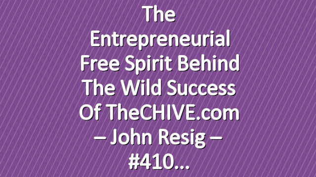 The Entrepreneurial Free Spirit Behind the Wild Success of theCHIVE.com – John Resig – #410
