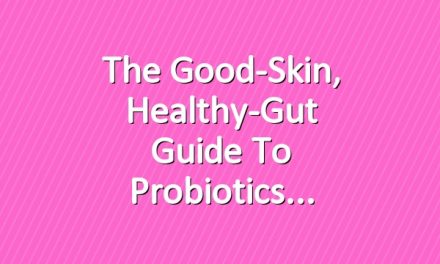 The Good-Skin, Healthy-Gut Guide to Probiotics