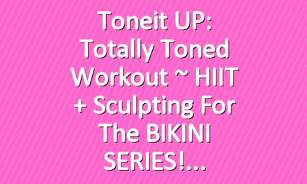 Toneit UP: Totally Toned Workout ~ HIIT + Sculpting for the BIKINI SERIES!