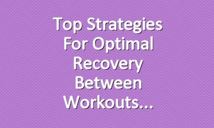Top Strategies for Optimal Recovery Between Workouts