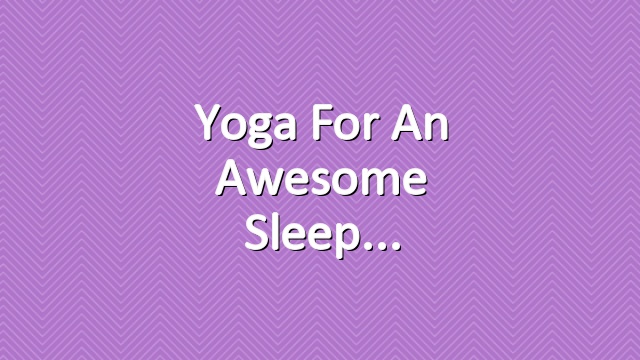 Yoga for An Awesome Sleep