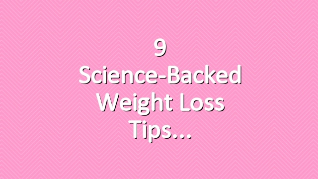 9 Science-Backed Weight Loss Tips