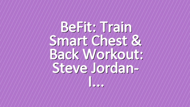 BeFit: Train Smart Chest & Back Workout: Steve Jordan- I