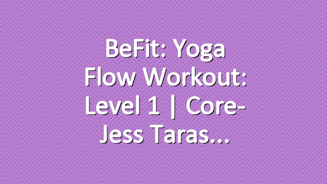 BeFit: Yoga Flow Workout: Level 1 | Core- Jess Taras
