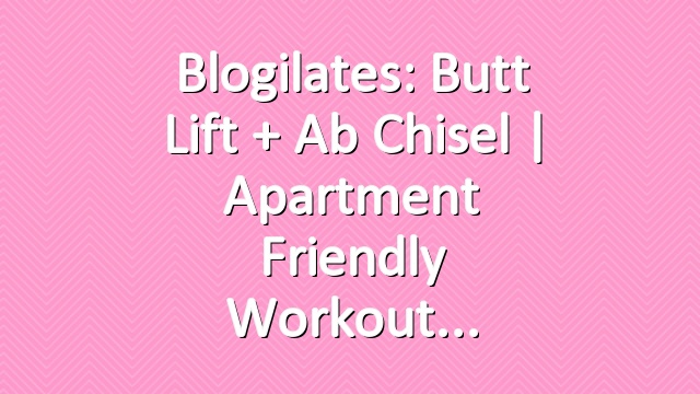 Blogilates: Butt Lift + Ab Chisel | Apartment Friendly Workout
