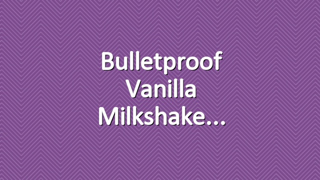 Bulletproof Vanilla Milkshake