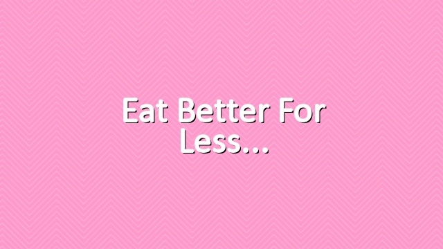 Eat better for less