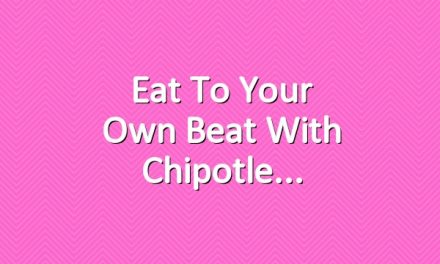 Eat to your own beat with Chipotle