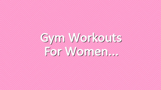 Gym workouts for women