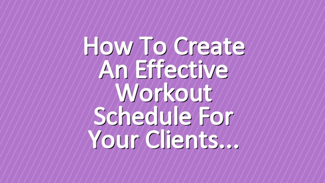 How to Create an Effective Workout Schedule for Your Clients