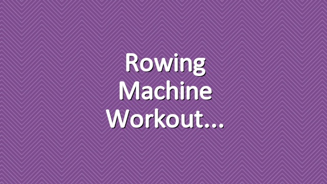 Rowing machine workout
