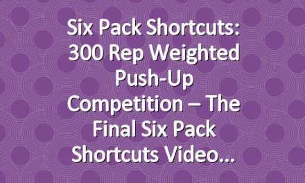 Six Pack Shortcuts: 300 Rep Weighted Push-Up Competition – The Final Six Pack Shortcuts Video