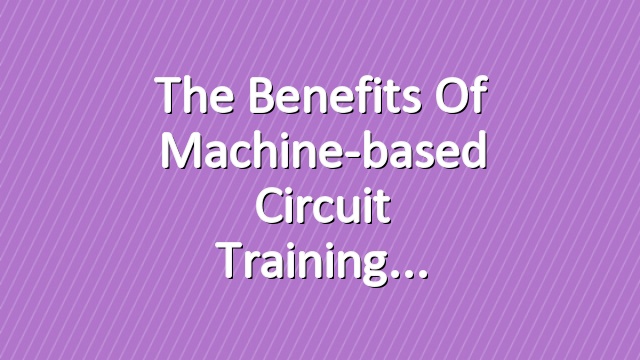 The Benefits of Machine-based Circuit Training