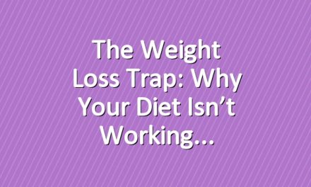 The Weight Loss Trap: Why Your Diet Isn’t Working