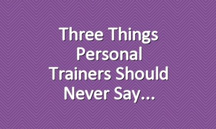 Three Things Personal Trainers Should Never Say
