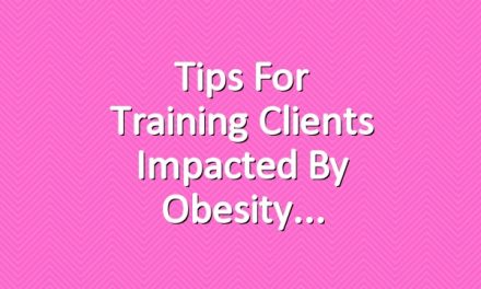 Tips for Training Clients Impacted by Obesity