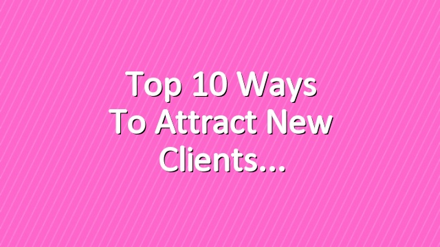 Top 10 Ways to Attract New Clients