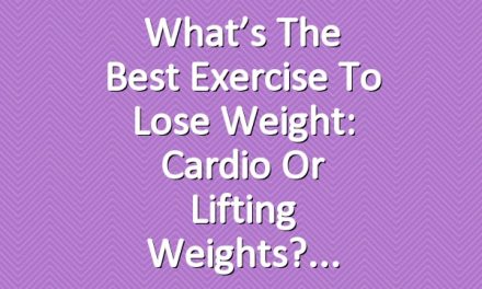 What’s the Best Exercise to Lose Weight: Cardio or Lifting Weights?