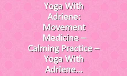 Yoga With Adriene: Movement Medicine – Calming Practice – Yoga With Adriene