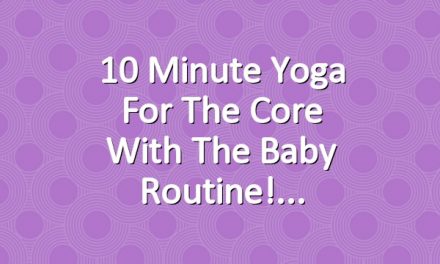 10 Minute Yoga for the Core with the Baby Routine!