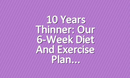 10 Years Thinner: Our 6-Week Diet and Exercise Plan
