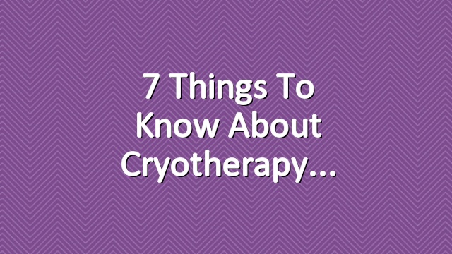 7 Things to Know About Cryotherapy