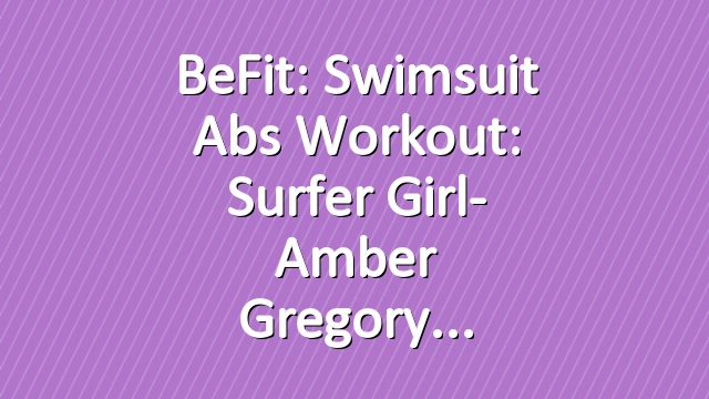BeFit: Swimsuit Abs Workout: Surfer Girl- Amber Gregory