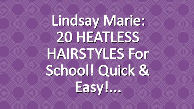 Lindsay Marie: 20 HEATLESS HAIRSTYLES for School! Quick & Easy!