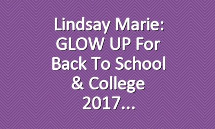 Lindsay Marie: GLOW UP For Back To School & College 2017
