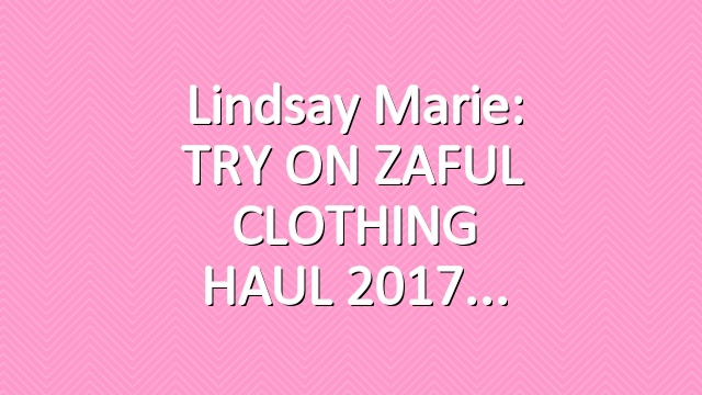 Lindsay Marie: TRY ON ZAFUL CLOTHING HAUL 2017
