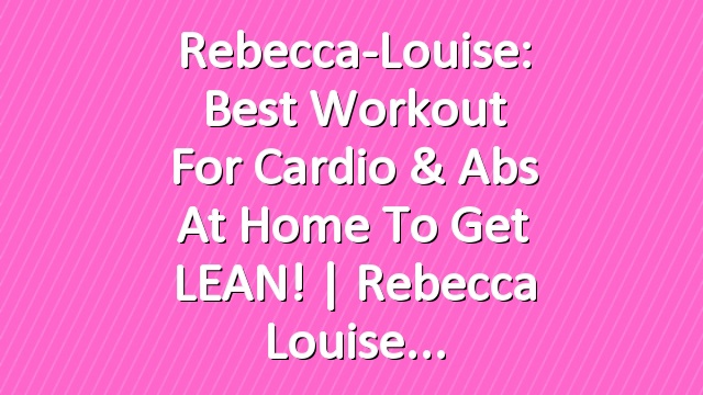 Rebecca-Louise: Best Workout for Cardio & Abs at Home to Get LEAN! | Rebecca Louise