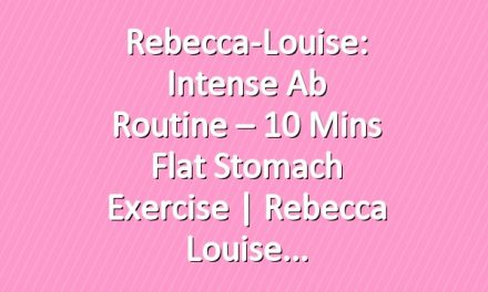Rebecca-Louise: Intense Ab Routine – 10 Mins Flat Stomach Exercise | Rebecca Louise