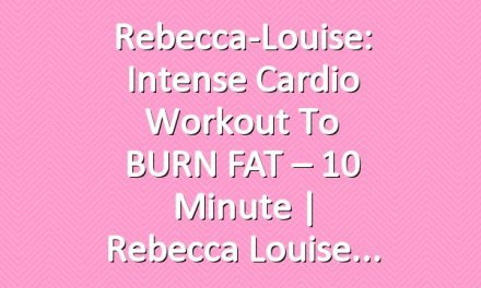 Rebecca-Louise: Intense Cardio Workout to BURN FAT  – 10 Minute | Rebecca Louise