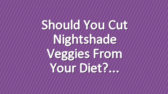 Should You Cut Nightshade Veggies From Your Diet?