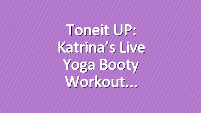 Toneit UP: Katrina’s Live Yoga Booty Workout
