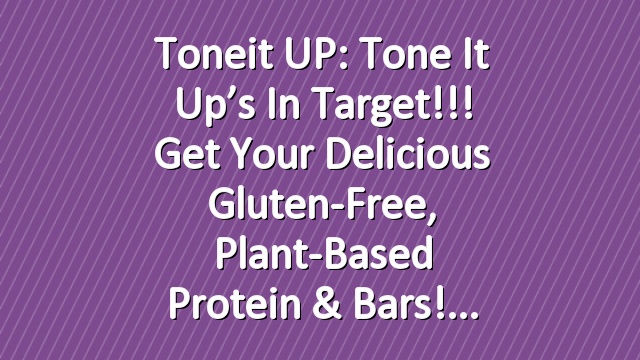 Toneit UP: Tone It Up’s In Target!!! Get Your Delicious Gluten-Free, Plant-Based Protein & Bars!