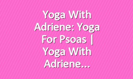 Yoga With Adriene: Yoga For Psoas | Yoga With Adriene