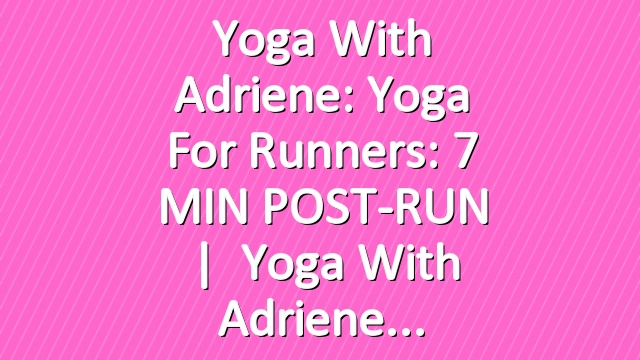 Yoga With Adriene: Yoga For Runners: 7 MIN POST-RUN   |   Yoga With Adriene