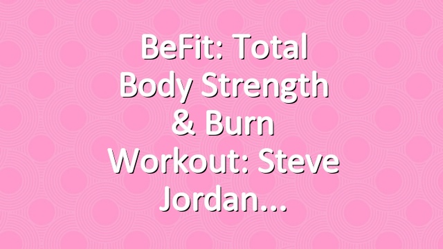 BeFit: Total Body Strength & Burn Workout: Steve Jordan