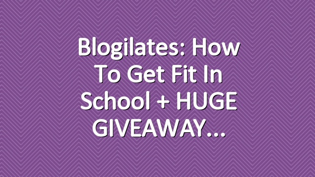 Blogilates: How to Get Fit in School + HUGE GIVEAWAY