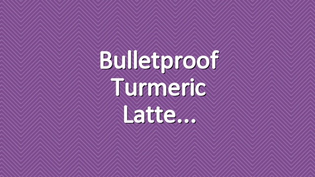 Bulletproof Turmeric Latte