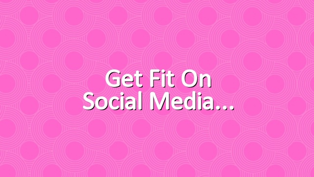Get fit on social media