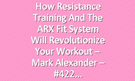 How Resistance Training and the ARX Fit System Will Revolutionize Your Workout – Mark Alexander – #422