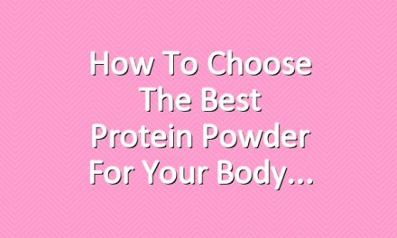How to Choose the Best Protein Powder for Your Body
